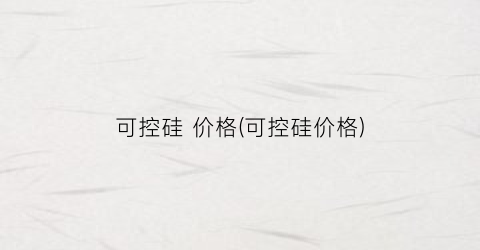 可控硅 价格(可控硅价格)